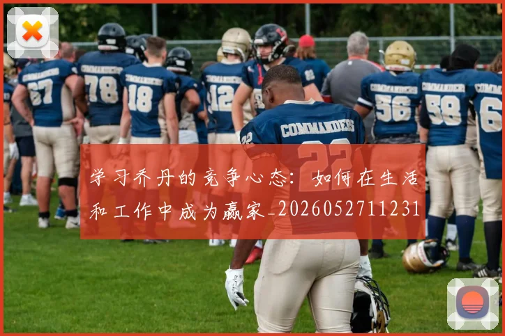 学习乔丹的竞争心态：如何在生活和工作中成为赢家_20260527112314